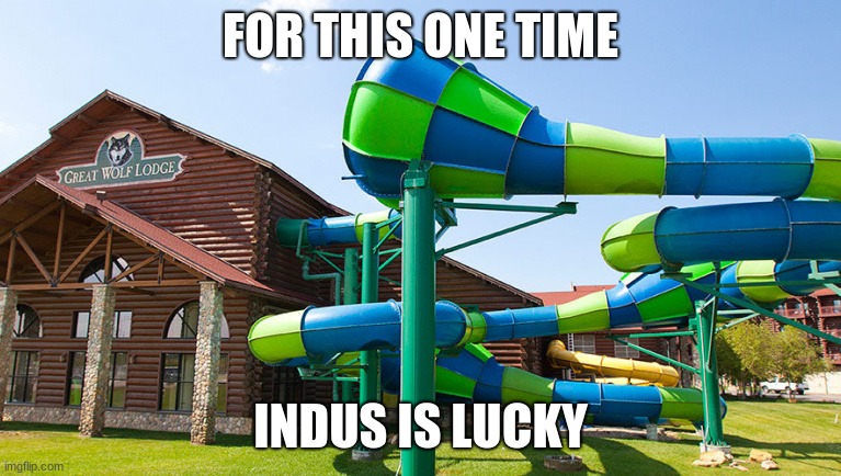 GREAT WOLF LODGE | FOR THIS ONE TIME; INDUS IS LUCKY | image tagged in funny | made w/ Imgflip meme maker