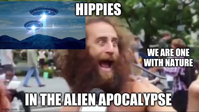 one with nature | HIPPIES; WE ARE ONE WITH NATURE; IN THE ALIEN APOCALYPSE | image tagged in new age hippy | made w/ Imgflip meme maker