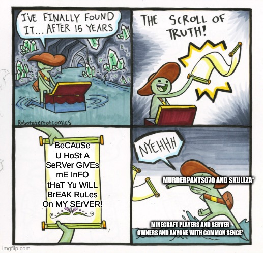 The Scroll Of Truth | BeCAuSe U HoSt A SeRVer GiVEs mE InFO tHaT Yu WiLL BrEAK RuLes On MY SErVER! MURDERPANTS070 AND SKULLZA*; MINECRAFT PLAYERS AND SERVER OWNERS AND ANYONE WITH COMMON SENCE* | image tagged in memes,the scroll of truth,minecraft server | made w/ Imgflip meme maker