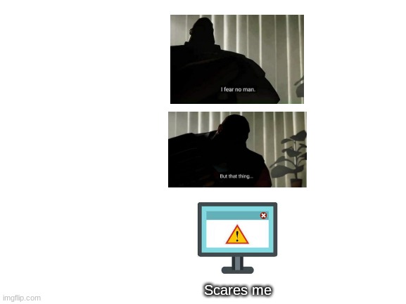 I fear no man but that thing scares me | Scares me | image tagged in i fear no man,meme | made w/ Imgflip meme maker