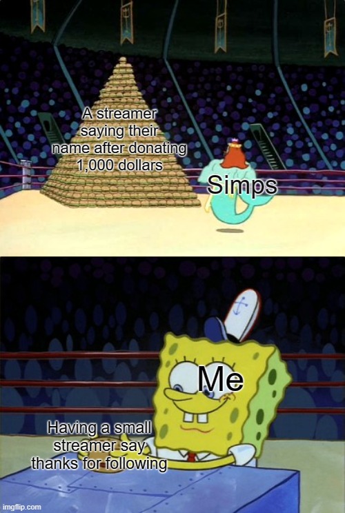 its honestly a better feeling | A streamer saying their name after donating 1,000 dollars; Simps; Me; Having a small streamer say thanks for following | image tagged in spongebob krabby patty,meme,twitch | made w/ Imgflip meme maker