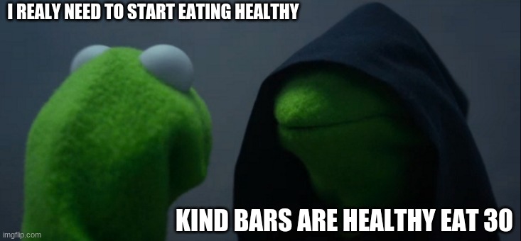 Evil Kermit Meme | I REALY NEED TO START EATING HEALTHY; KIND BARS ARE HEALTHY EAT 30 | image tagged in memes,evil kermit | made w/ Imgflip meme maker