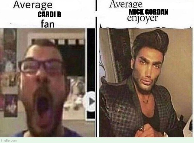 Average *BLANK* Fan VS Average *BLANK* Enjoyer | MICK GORDAN; CARDI B | image tagged in average blank fan vs average blank enjoyer | made w/ Imgflip meme maker