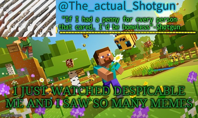The_shotguns NEW announcement template | I JUST WATCHED DESPICABLE ME AND I SAW SO MANY MEMES | image tagged in the_shotguns new announcement template | made w/ Imgflip meme maker