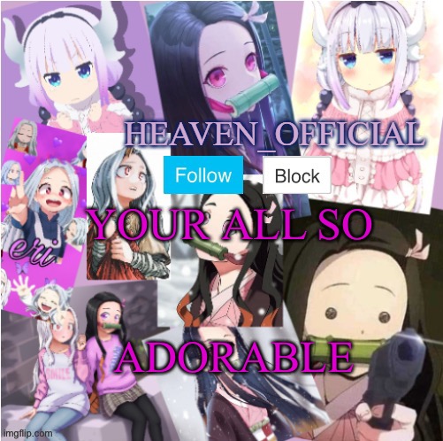 *Gives cooki* | YOUR ALL SO; ADORABLE | image tagged in heaven s temp more adorbs | made w/ Imgflip meme maker