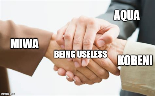 The Useless Three | AQUA; MIWA; BEING USELESS; KOBENI | image tagged in triple handshake,konosuba,jujutsu kaisen,chainsaw man,csm,jjk,Animemes | made w/ Imgflip meme maker