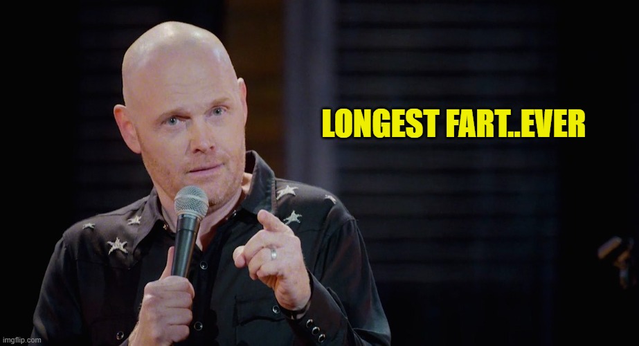 Bill Burr: I'm just sayin | LONGEST FART..EVER | image tagged in bill burr i'm just sayin | made w/ Imgflip meme maker