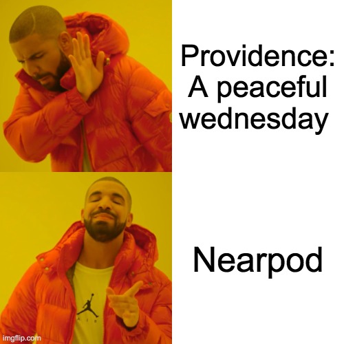 Drake Hotline Bling Meme | Providence: A peaceful wednesday; Nearpod | image tagged in memes,drake hotline bling | made w/ Imgflip meme maker