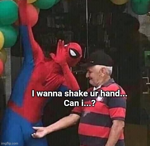 I wanna shake ur hand...
Can i...? | image tagged in spiderman | made w/ Imgflip meme maker