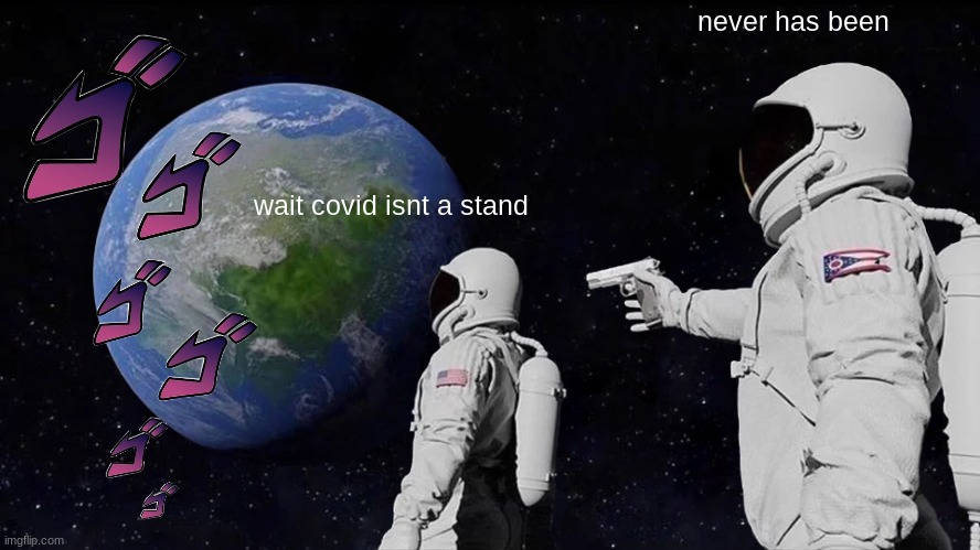 looking on the bright side ( i never have been) | never has been; wait covid isnt a stand | image tagged in memes,always has been | made w/ Imgflip meme maker