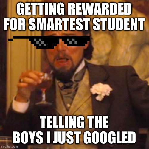 E | GETTING REWARDED FOR SMARTEST STUDENT; TELLING THE BOYS I JUST GOOGLED | image tagged in memes,laughing leo | made w/ Imgflip meme maker