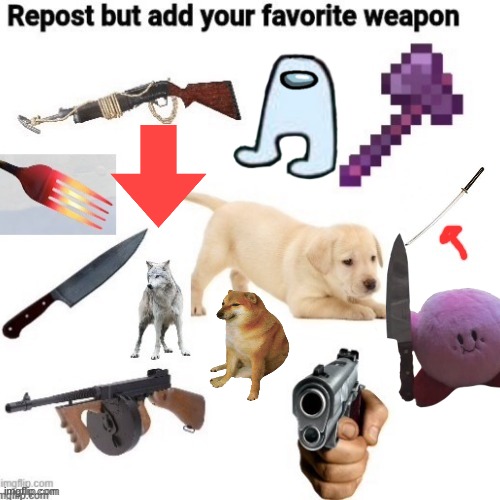 repost | image tagged in weapons,repost | made w/ Imgflip meme maker