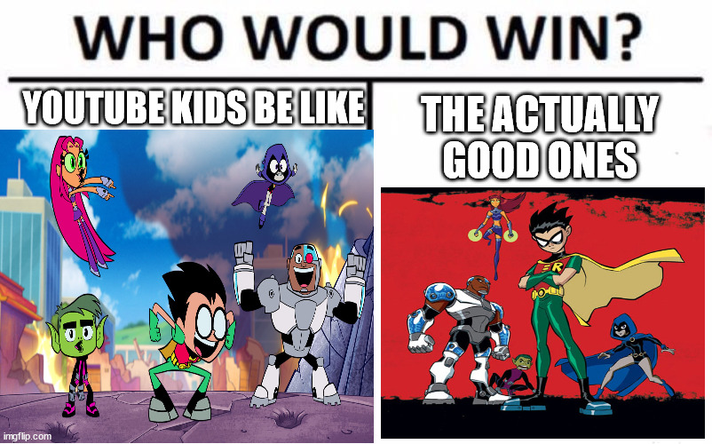 YOUTUBE KIDS BE LIKE; THE ACTUALLY GOOD ONES | image tagged in who would win | made w/ Imgflip meme maker