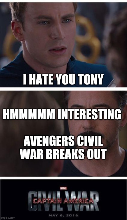 how the civil war started | I HATE YOU TONY; HMMMMM INTERESTING; AVENGERS CIVIL WAR BREAKS OUT | image tagged in memes,marvel civil war 1 | made w/ Imgflip meme maker