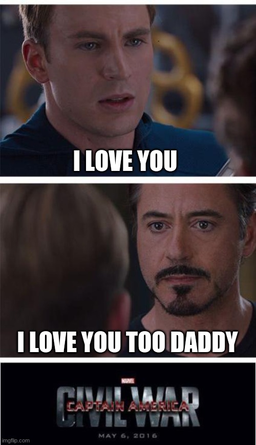 damn thatd hot | I LOVE YOU; I LOVE YOU TOO DADDY | image tagged in memes,marvel civil war 1 | made w/ Imgflip meme maker