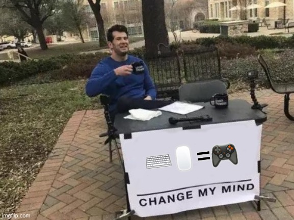 Change My Mind | ⌨️🖱=🎮 | image tagged in memes,change my mind | made w/ Imgflip meme maker