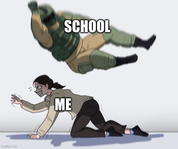 school | SCHOOL; ME | image tagged in rainbow six - fuze the hostage | made w/ Imgflip meme maker