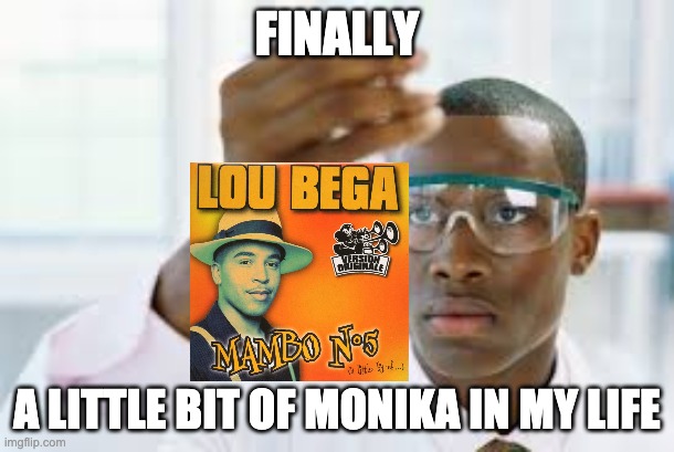 FINALLY | FINALLY; A LITTLE BIT OF MONIKA IN MY LIFE | image tagged in finally | made w/ Imgflip meme maker