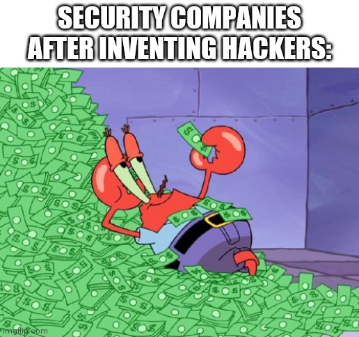 mr krabs money | SECURITY COMPANIES AFTER INVENTING HACKERS: | image tagged in mr krabs money | made w/ Imgflip meme maker