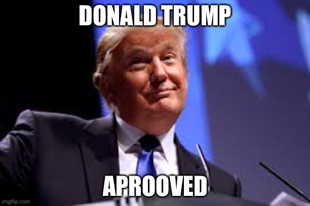Donal trump | DONALD TRUMP APPROVED | image tagged in donal trump | made w/ Imgflip meme maker