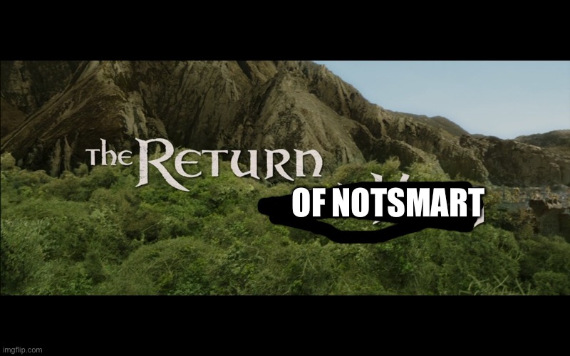 Return Of The King | OF NOTSMART | image tagged in return of the king | made w/ Imgflip meme maker