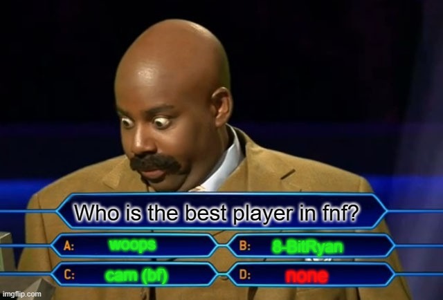 who is the best fnf player | Who is the best player in fnf? woops; 8-BitRyan; none; cam (bf) | image tagged in who wants to be a millionaire | made w/ Imgflip meme maker