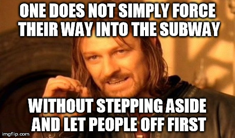 How hard could it be? Seriously? | ONE DOES NOT SIMPLY FORCE THEIR WAY INTO THE SUBWAY WITHOUT STEPPING ASIDE AND LET PEOPLE OFF FIRST | image tagged in memes,one does not simply | made w/ Imgflip meme maker