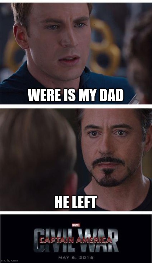 Marvel Civil War 1 Meme | WERE IS MY DAD; HE LEFT | image tagged in memes,marvel civil war 1 | made w/ Imgflip meme maker