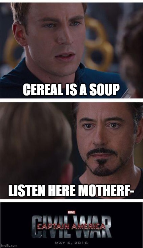 Cereal IS NOT A SOUP | CEREAL IS A SOUP; LISTEN HERE MOTHERF- | image tagged in memes,marvel civil war 1 | made w/ Imgflip meme maker