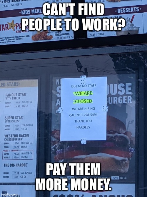 Free market. Amirite? | CAN’T FIND PEOPLE TO WORK? PAY THEM MORE MONEY. | image tagged in capitalism,free market,living wages | made w/ Imgflip meme maker