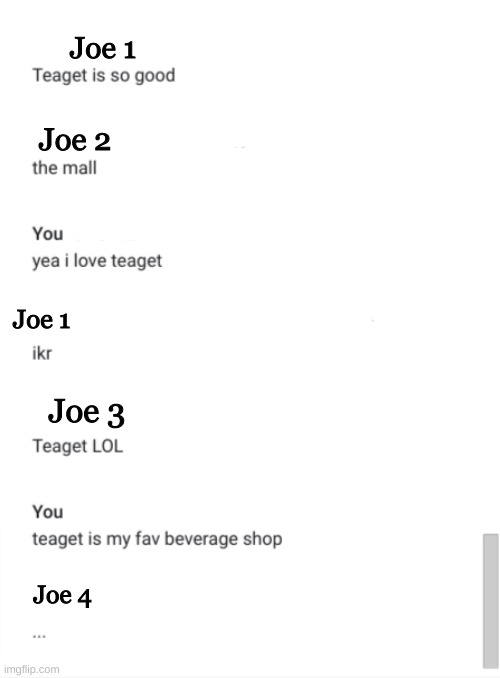 rare image of what goes on in a school Google Meet chat: | Joe 1; Joe 2; Joe 1; Joe 3; Joe 4 | image tagged in google meet,school,target,teaget | made w/ Imgflip meme maker