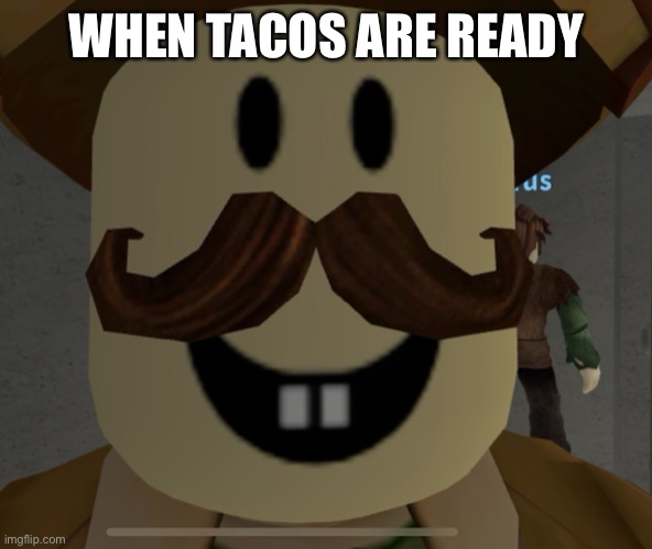 When tacos are ready | WHEN TACOS ARE READY | image tagged in tacos | made w/ Imgflip meme maker
