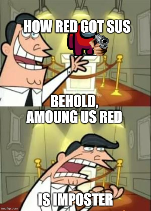 This Is Where I'd Put My Trophy If I Had One Meme | HOW RED GOT SUS; BEHOLD, AMOUNG US RED; IS IMPOSTER | image tagged in memes,this is where i'd put my trophy if i had one | made w/ Imgflip meme maker