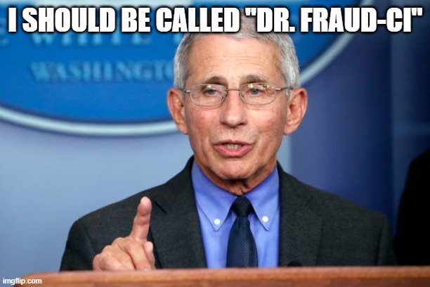 Dr. Fauci | I SHOULD BE CALLED "DR. FRAUD-CI" | image tagged in dr fauci | made w/ Imgflip meme maker