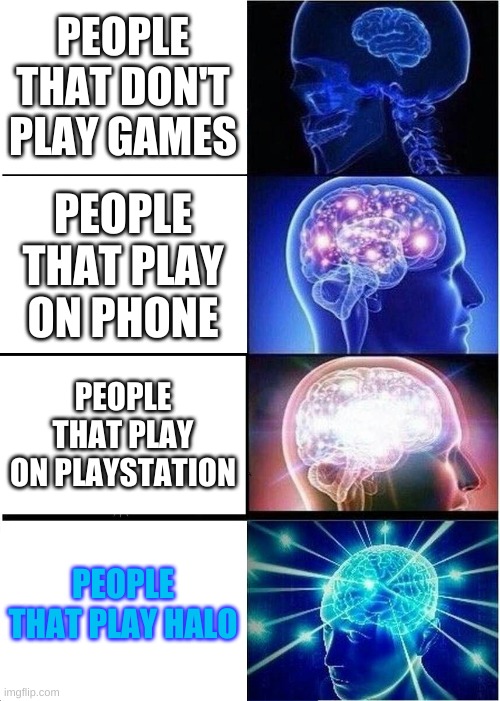 gamers | PEOPLE THAT DON'T PLAY GAMES; PEOPLE THAT PLAY ON PHONE; PEOPLE THAT PLAY ON PLAYSTATION; PEOPLE THAT PLAY HALO | image tagged in memes,expanding brain | made w/ Imgflip meme maker