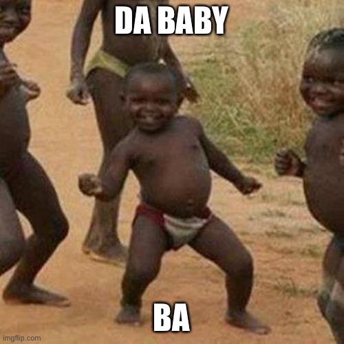 Third World Success Kid Meme | DA BABY; BA | image tagged in memes,third world success kid | made w/ Imgflip meme maker