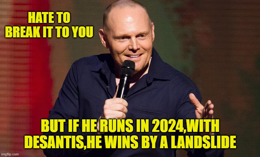 HATE TO BREAK IT TO YOU BUT IF HE RUNS IN 2024,WITH DESANTIS,HE WINS BY A LANDSLIDE | made w/ Imgflip meme maker