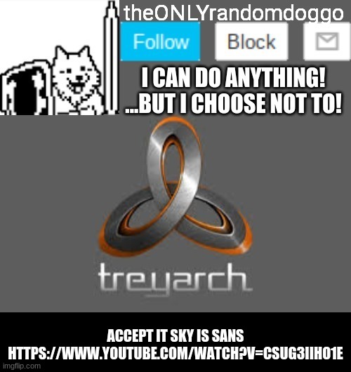 theONLYrandomdoggo's announcement updated | ACCEPT IT SKY IS SANS
HTTPS://WWW.YOUTUBE.COM/WATCH?V=CSUG3IIHO1E | image tagged in theonlyrandomdoggo's announcement updated | made w/ Imgflip meme maker
