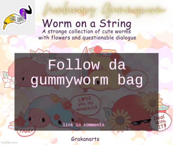 https://imgflip.com/m/Da_Gummyworm_bag | Follow da gummyworm bag; link in comments | made w/ Imgflip meme maker