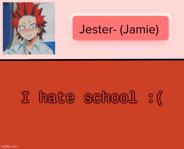 Jester Kirishima Temp | I hate school :( | image tagged in jester kirishima temp | made w/ Imgflip meme maker