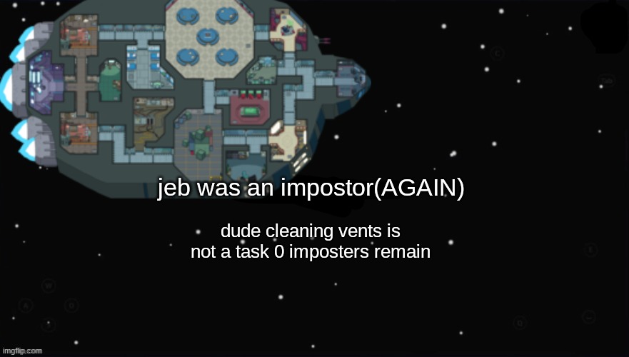 WTF AGAIN JEB!? | jeb was an impostor(AGAIN); dude cleaning vents is not a task 0 imposters remain | made w/ Imgflip meme maker