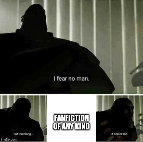 I fear no man | FANFICTION OF ANY KIND | image tagged in i fear no man | made w/ Imgflip meme maker