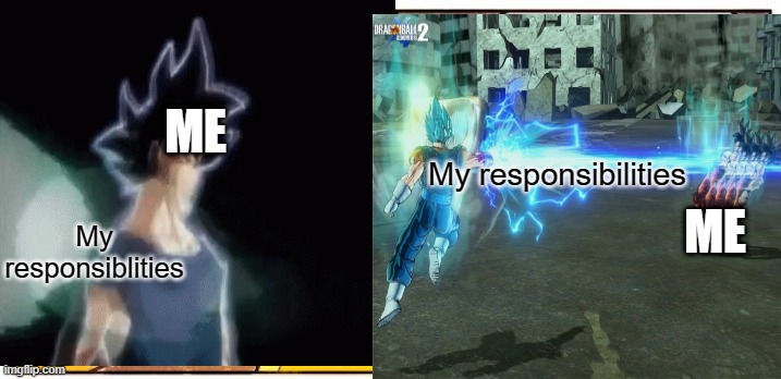 My responsibilities are nothing to me lol. | ME; My responsibilities; ME; My responsiblities | image tagged in ultra instinct goku | made w/ Imgflip meme maker