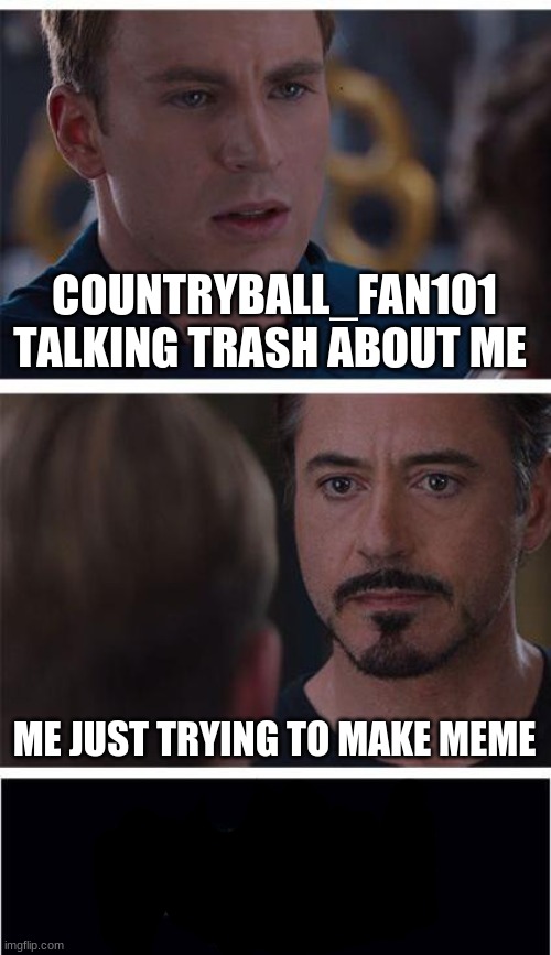 Marvel Civil War 1 Meme | COUNTRYBALL_FAN101 TALKING TRASH ABOUT ME; ME JUST TRYING TO MAKE MEME | image tagged in memes,marvel civil war 1 | made w/ Imgflip meme maker