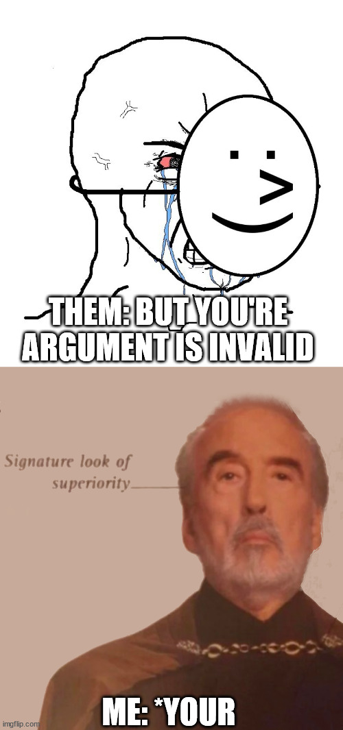Grammar Nazis against Normal People | THEM: BUT YOU'RE ARGUMENT IS INVALID; ME: *YOUR | image tagged in pretending to be happy hiding crying behind a mask,superior sir christopher | made w/ Imgflip meme maker