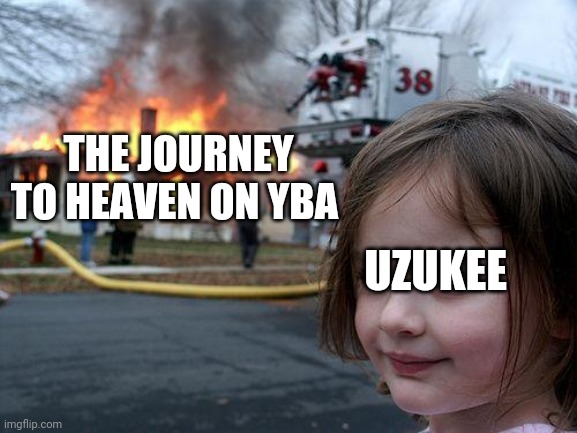 Disaster Girl | THE JOURNEY TO HEAVEN ON YBA; UZUKEE | image tagged in memes,disaster girl | made w/ Imgflip meme maker