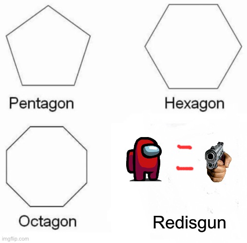 Redisgun | Redisgun | image tagged in memes,pentagon hexagon octagon | made w/ Imgflip meme maker