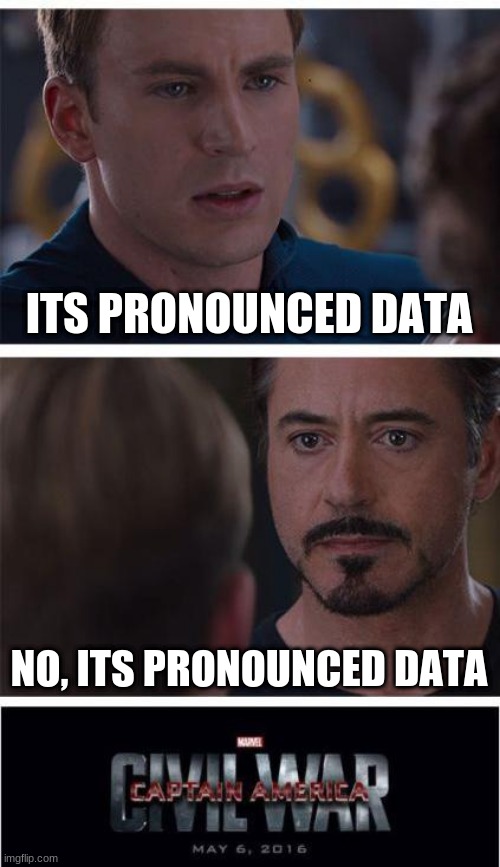 people who argue over nothing | ITS PRONOUNCED DATA; NO, ITS PRONOUNCED DATA | image tagged in memes,marvel civil war 1 | made w/ Imgflip meme maker