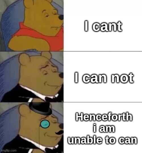 English assessment be like | I cant; I can not; Henceforth i am unable to can | image tagged in fancy pooh,memes | made w/ Imgflip meme maker