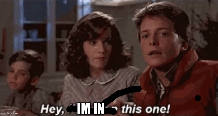 Hey I've seen this one | IM IN | image tagged in hey i've seen this one | made w/ Imgflip meme maker